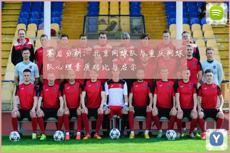 赛后分析：北京网球队与重庆网球队心理素质对比与启示